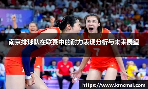 南京排球队在联赛中的耐力表现分析与未来展望